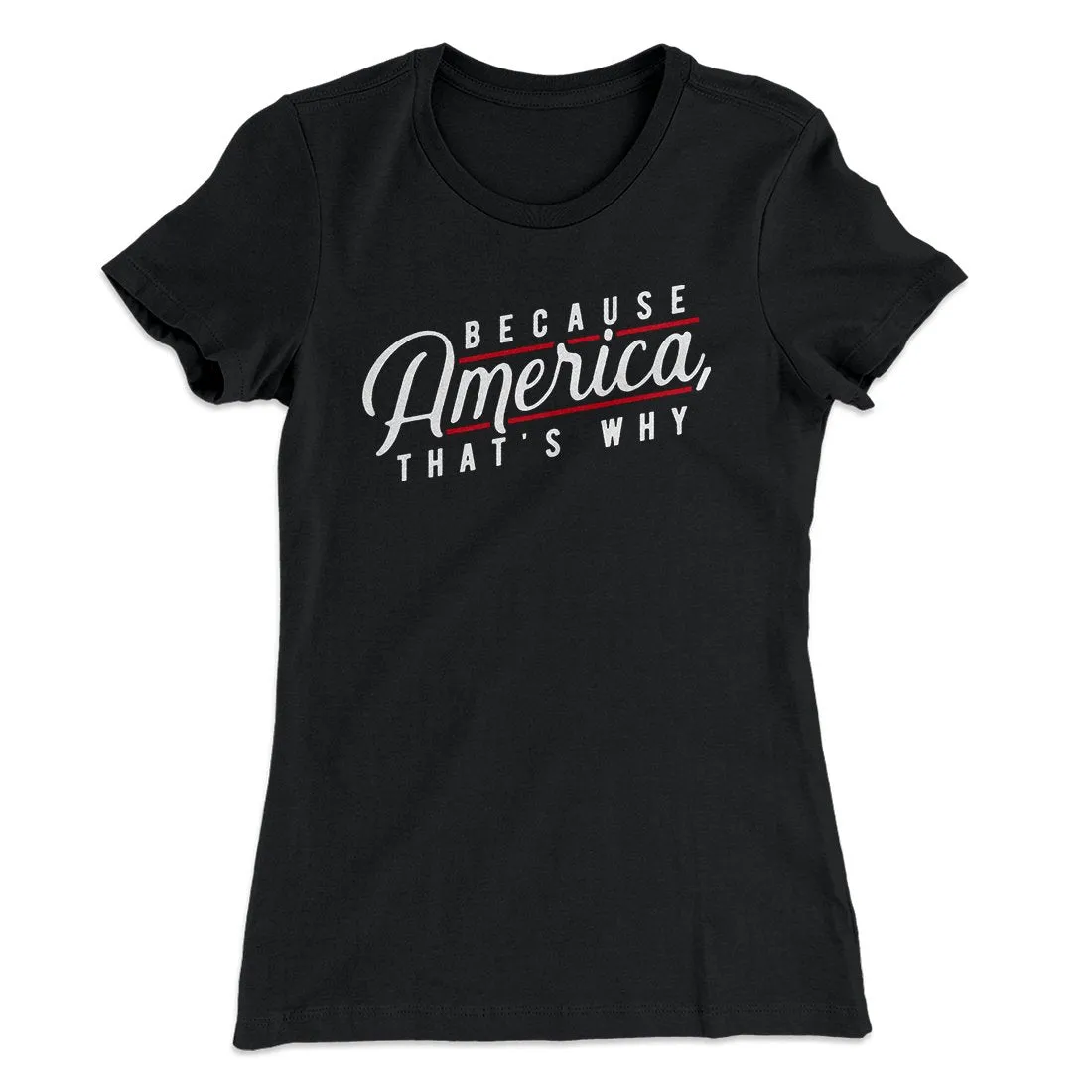 Because America, That's Why Women's T-Shirt