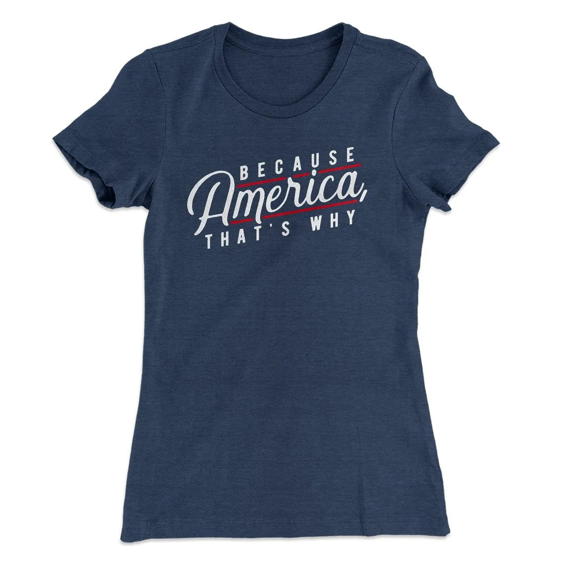 Because America, That's Why Women's T-Shirt