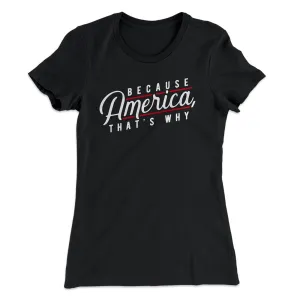 Because America, That's Why Women's T-Shirt