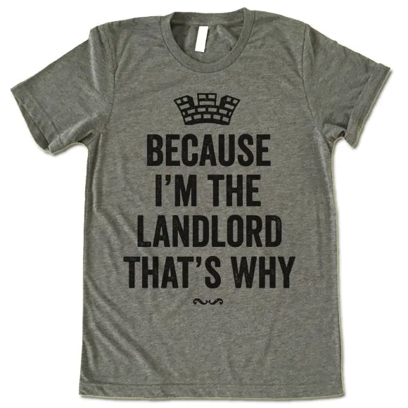 Because I'm The Landlord That's Why Shirt