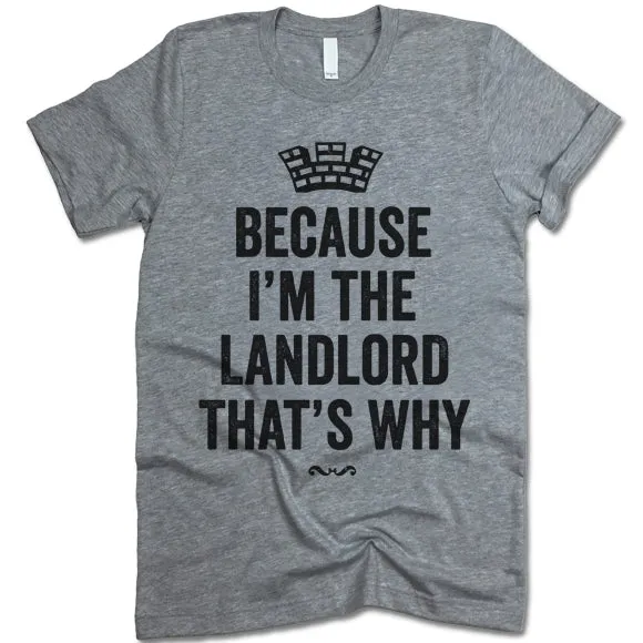 Because I'm The Landlord That's Why Shirt