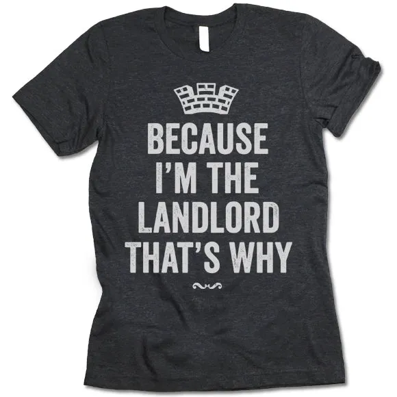 Because I'm The Landlord That's Why Shirt
