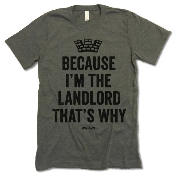 Because I'm The Landlord That's Why Shirt