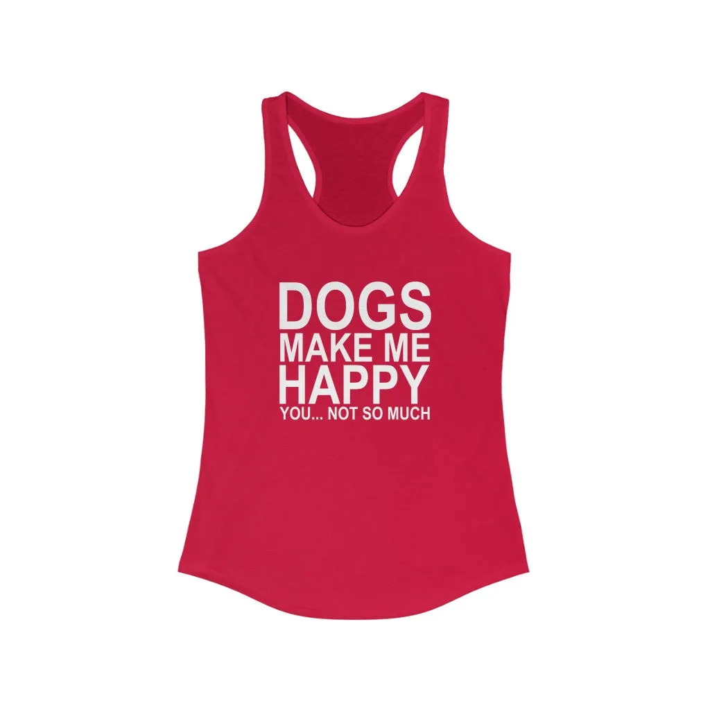 Dogs Make Me Happy... You Not So Much - Racerback Tank