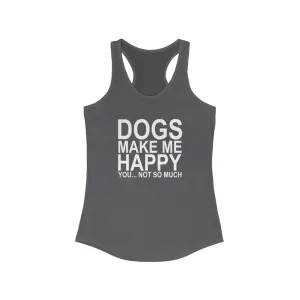 Dogs Make Me Happy... You Not So Much - Racerback Tank