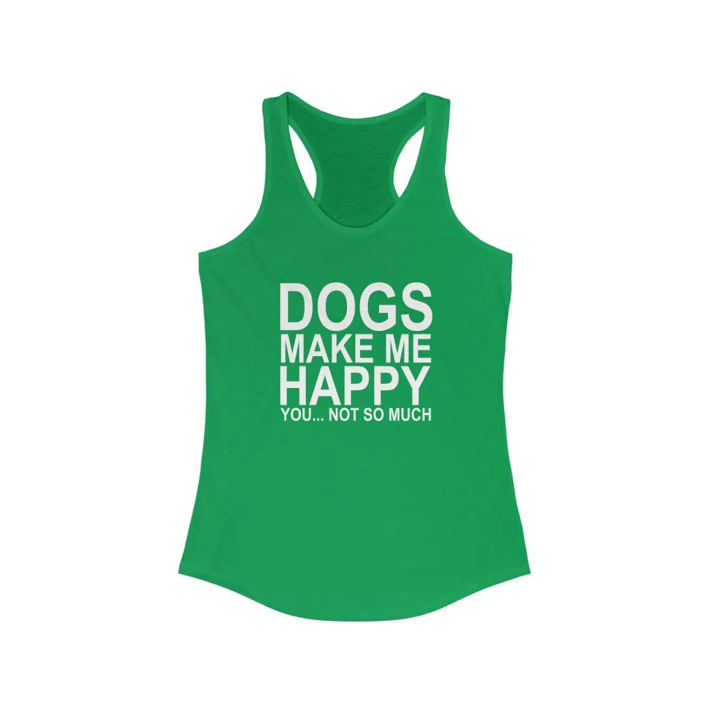 Dogs Make Me Happy... You Not So Much - Racerback Tank