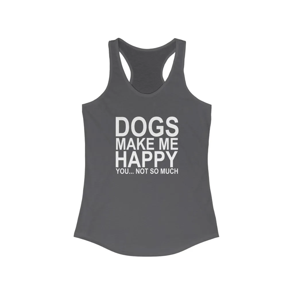 Dogs Make Me Happy... You Not So Much - Racerback Tank