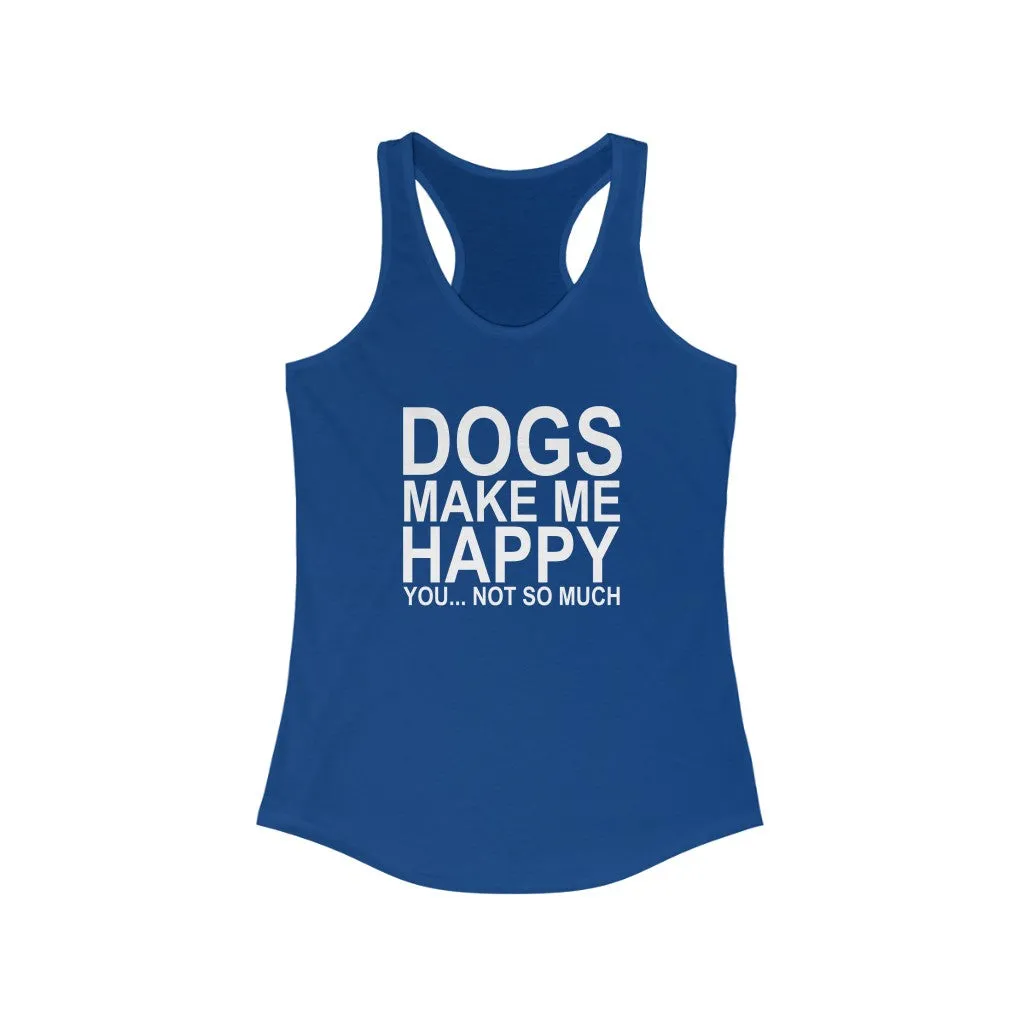 Dogs Make Me Happy... You Not So Much - Racerback Tank