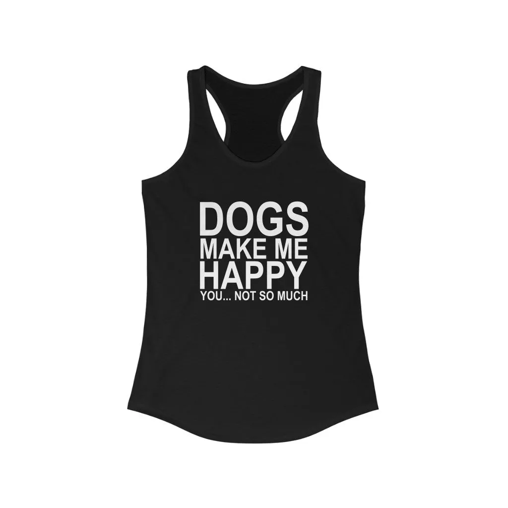 Dogs Make Me Happy... You Not So Much - Racerback Tank
