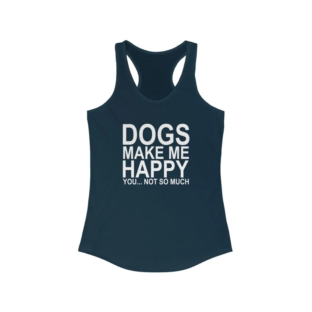Dogs Make Me Happy... You Not So Much - Racerback Tank