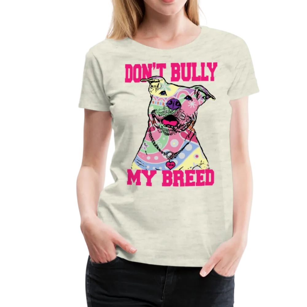 Dont' Bully My Breed Women’s Premium T-Shirt