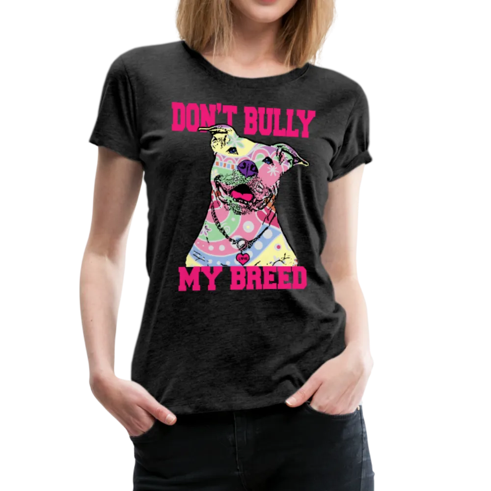 Dont' Bully My Breed Women’s Premium T-Shirt
