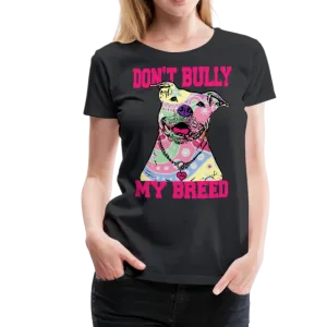 Dont' Bully My Breed Women’s Premium T-Shirt