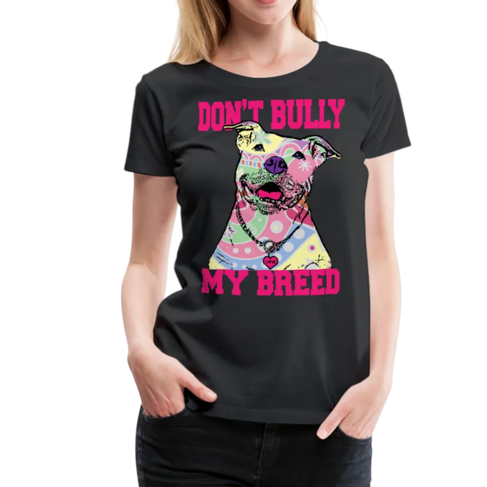 Dont' Bully My Breed Women’s Premium T-Shirt