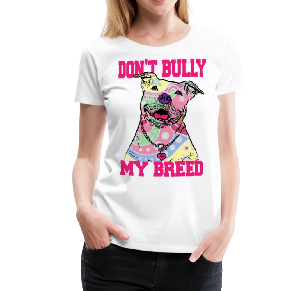 Dont' Bully My Breed Women’s Premium T-Shirt