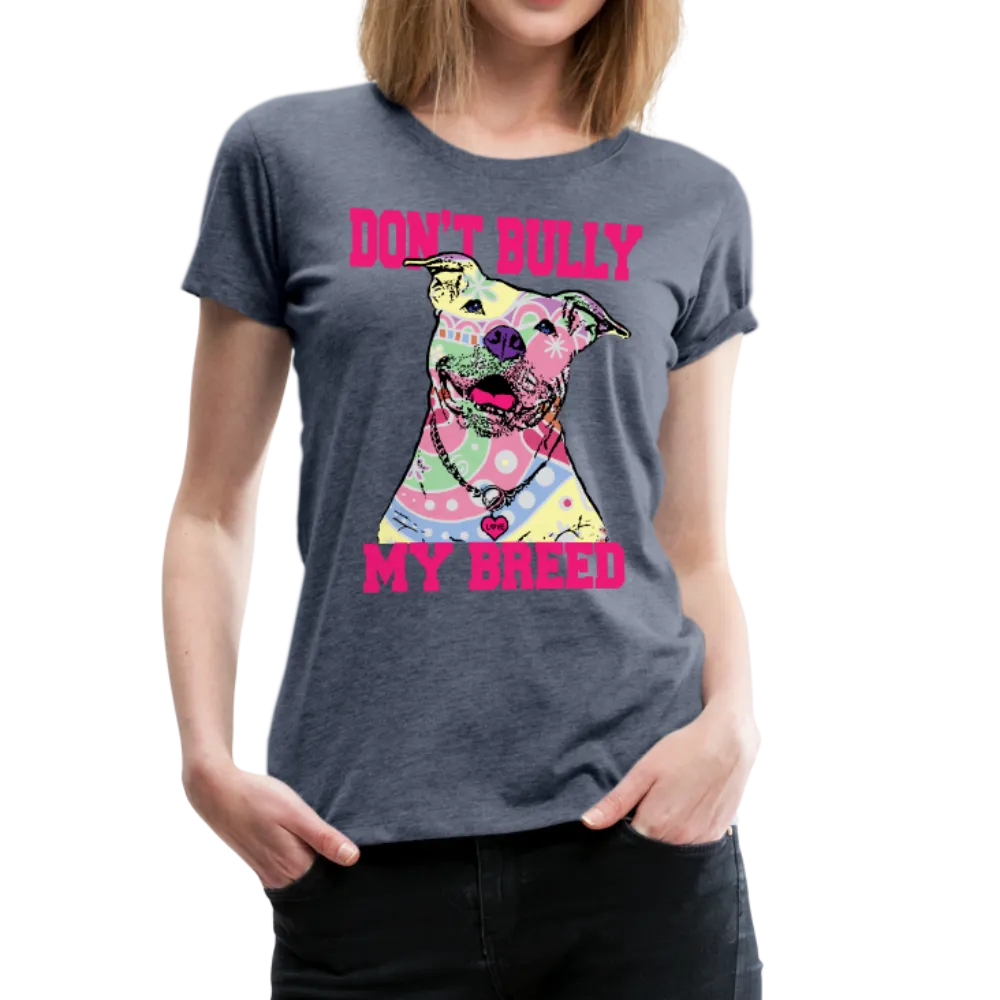 Dont' Bully My Breed Women’s Premium T-Shirt