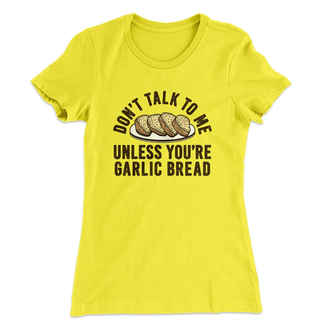 Don’t Talk To Me Unless You’re Garlic Bread Funny Women's T-Shirt