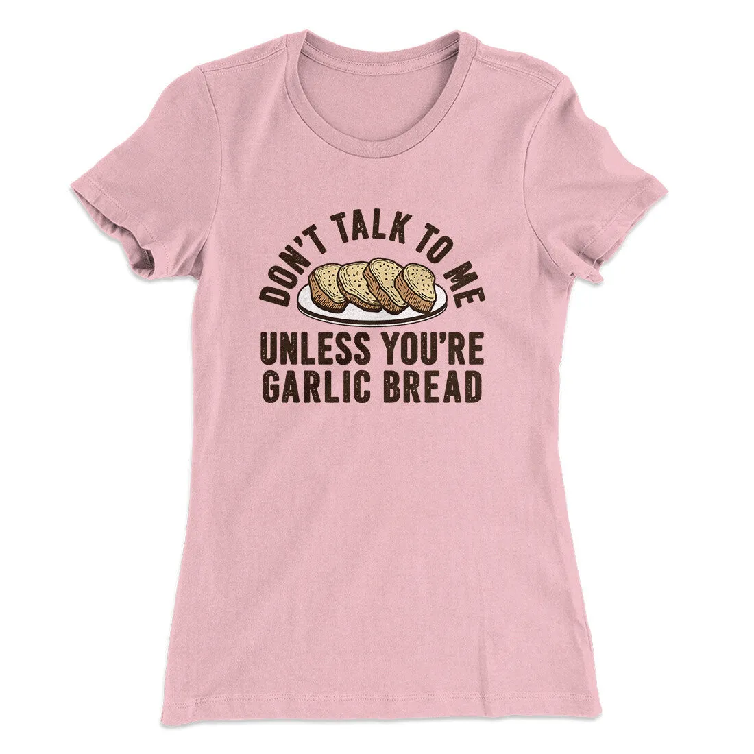Don’t Talk To Me Unless You’re Garlic Bread Funny Women's T-Shirt