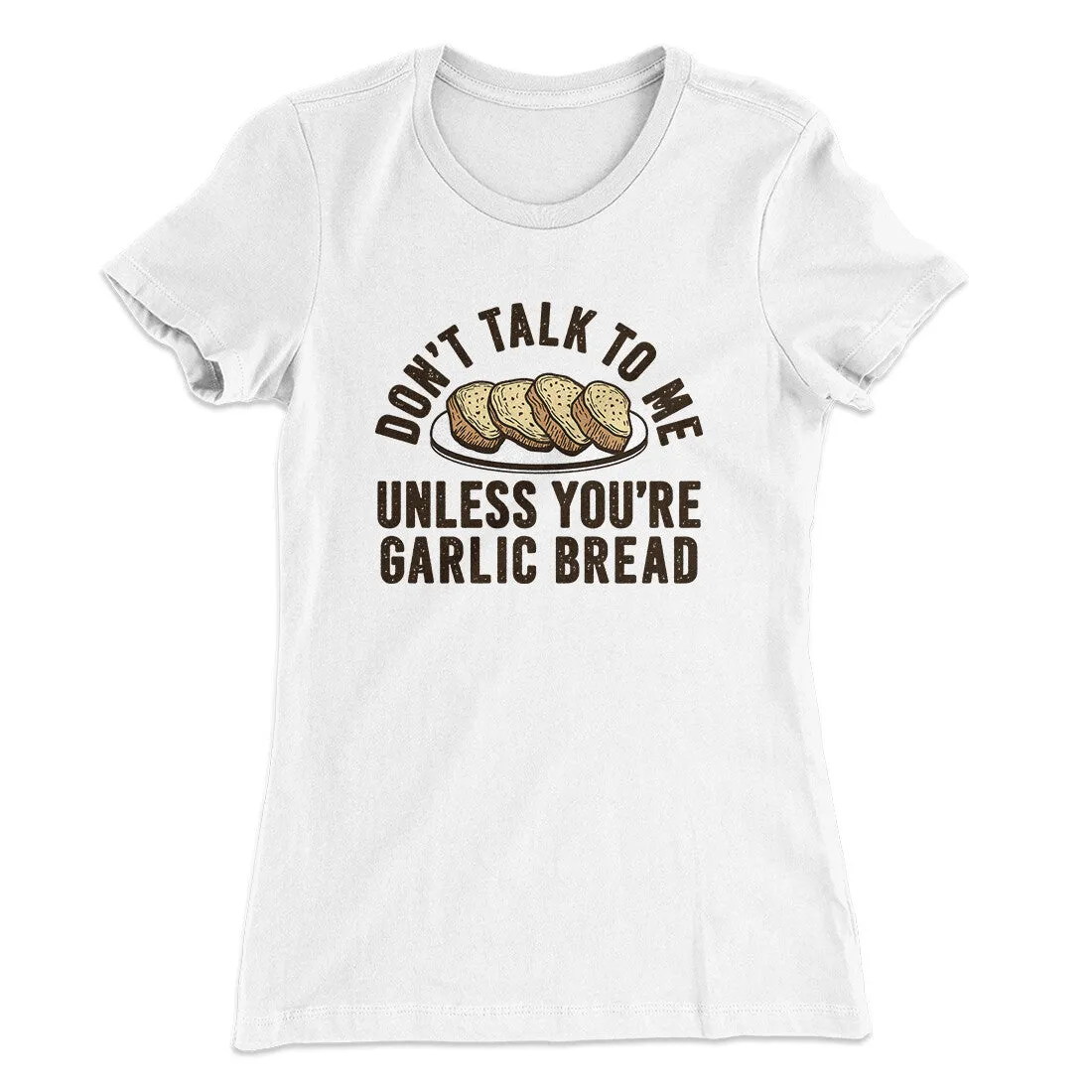 Don’t Talk To Me Unless You’re Garlic Bread Funny Women's T-Shirt
