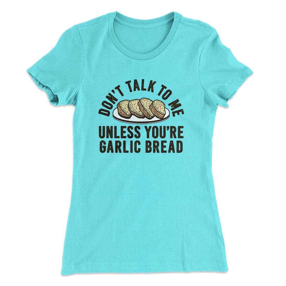 Don’t Talk To Me Unless You’re Garlic Bread Funny Women's T-Shirt