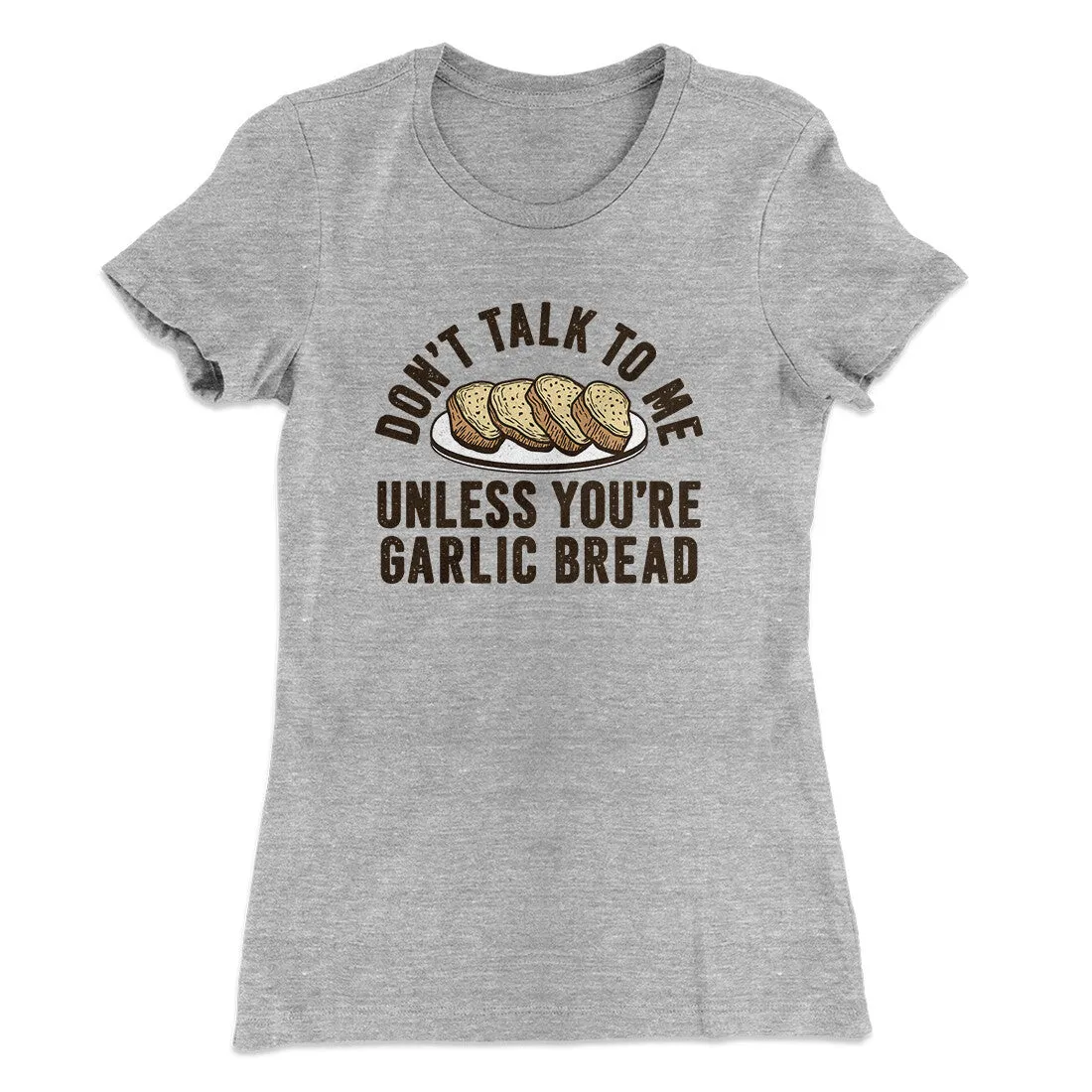 Don’t Talk To Me Unless You’re Garlic Bread Funny Women's T-Shirt