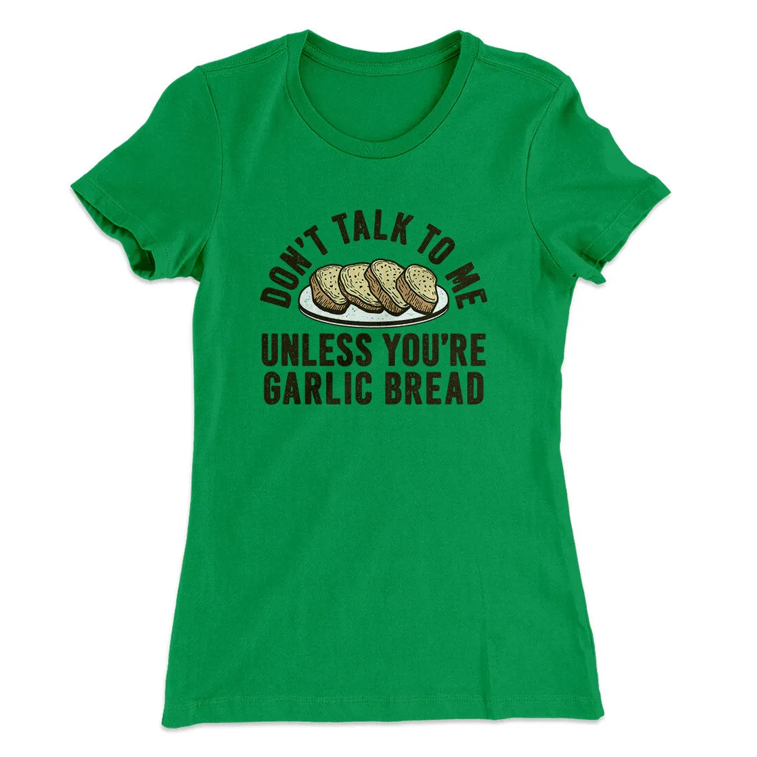 Don’t Talk To Me Unless You’re Garlic Bread Funny Women's T-Shirt