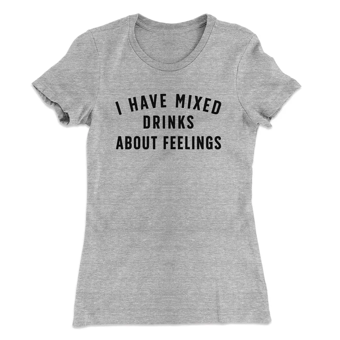 I Have Mixed Drinks About Feelings Women's T-Shirt