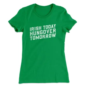 Irish Today, Hungover Tomorrow Women's T-Shirt