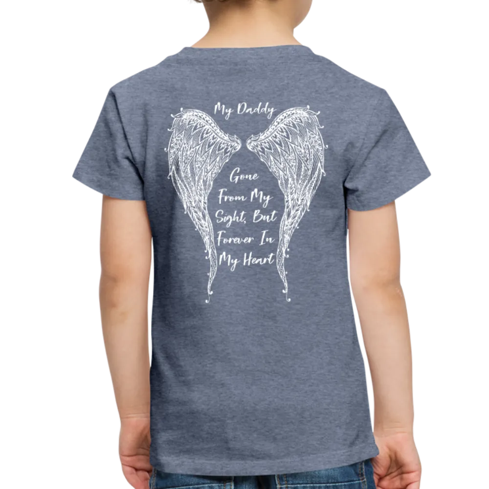 My Daddy Gone But Forever in My Heart Toddler Premium T-Shirt (CK1825)
