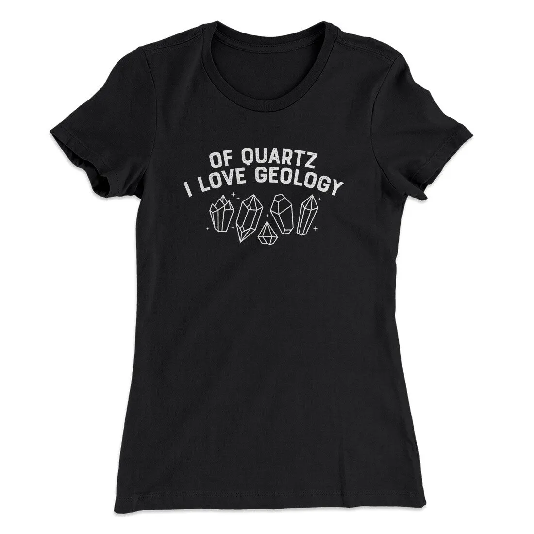 Of Quartz I Love Geology Women's T-Shirt