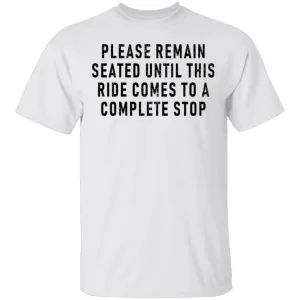 Please Remain Seated Until This RIde Comes To A Complete Stop T-Shirt