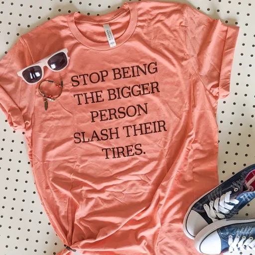Sarcastic "Stop Being The Bigger Person and Slash Their Tires" Funny Unisex T-shirt