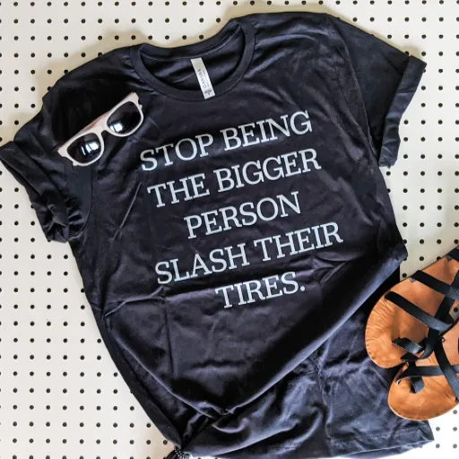 Sarcastic "Stop Being The Bigger Person and Slash Their Tires" Funny Unisex T-shirt