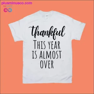 Thankful This Year is Almost Over T-Shirts
