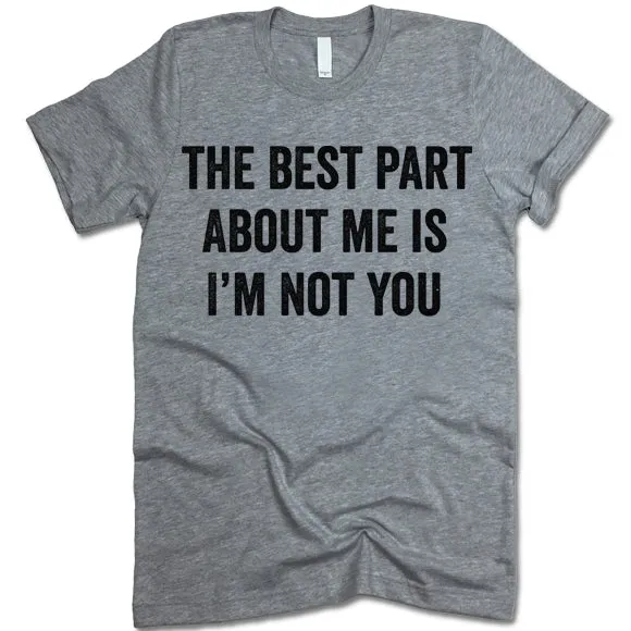 The Best Part About Me Is I'm Not You Shirt