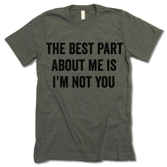 The Best Part About Me Is I'm Not You Shirt