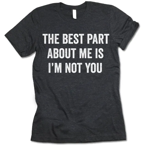 The Best Part About Me Is I'm Not You Shirt