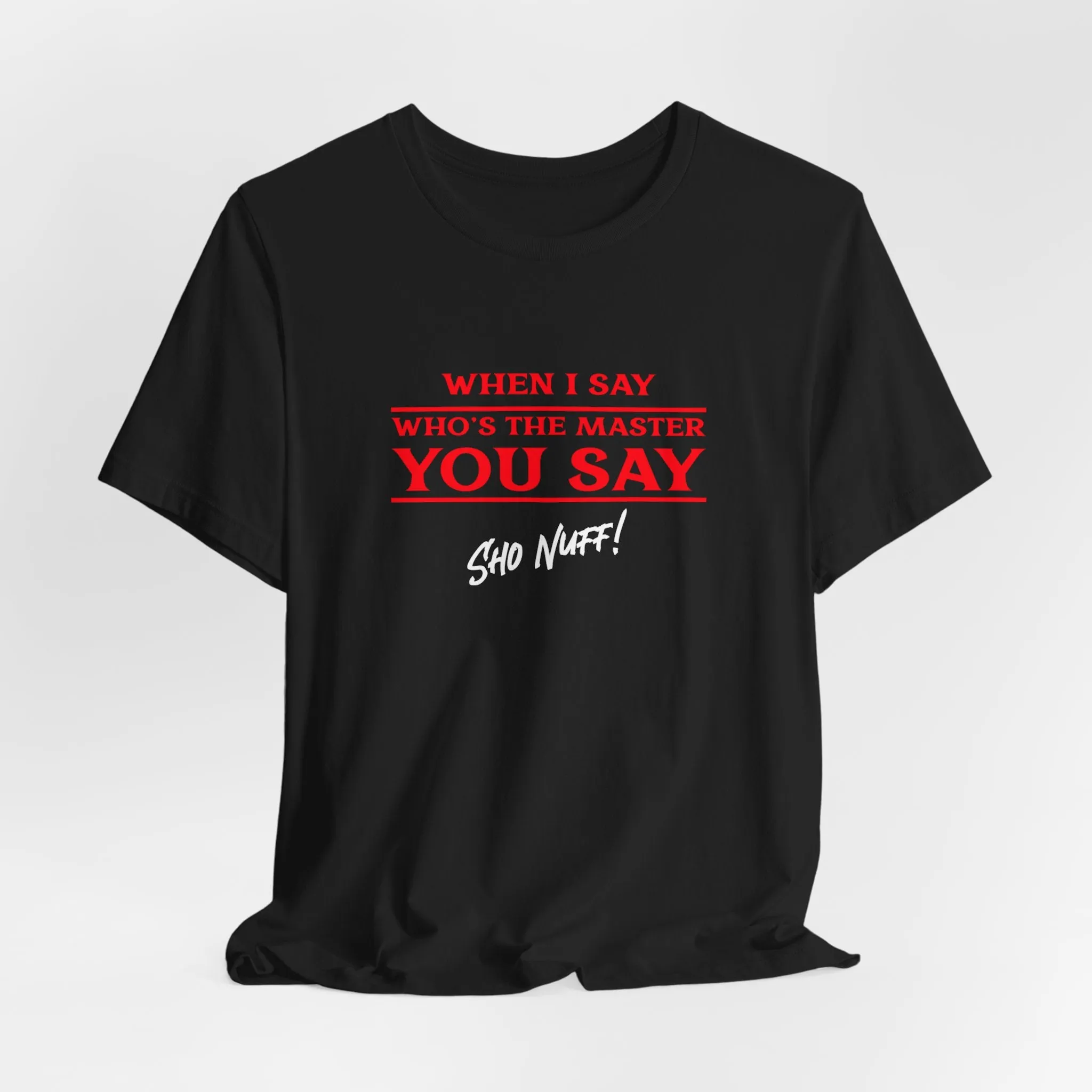 When I Say | Sho Nuff | Unisex T-Shirt