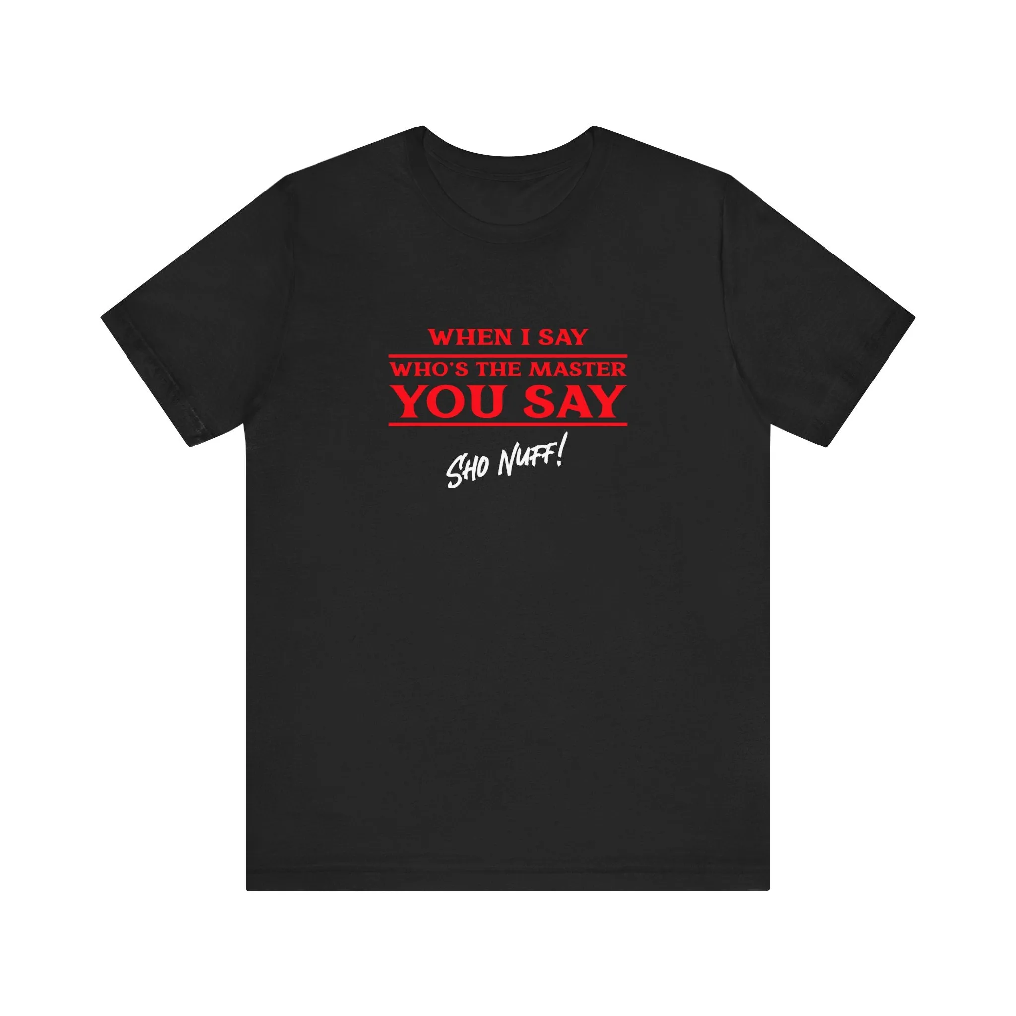 When I Say | Sho Nuff | Unisex T-Shirt