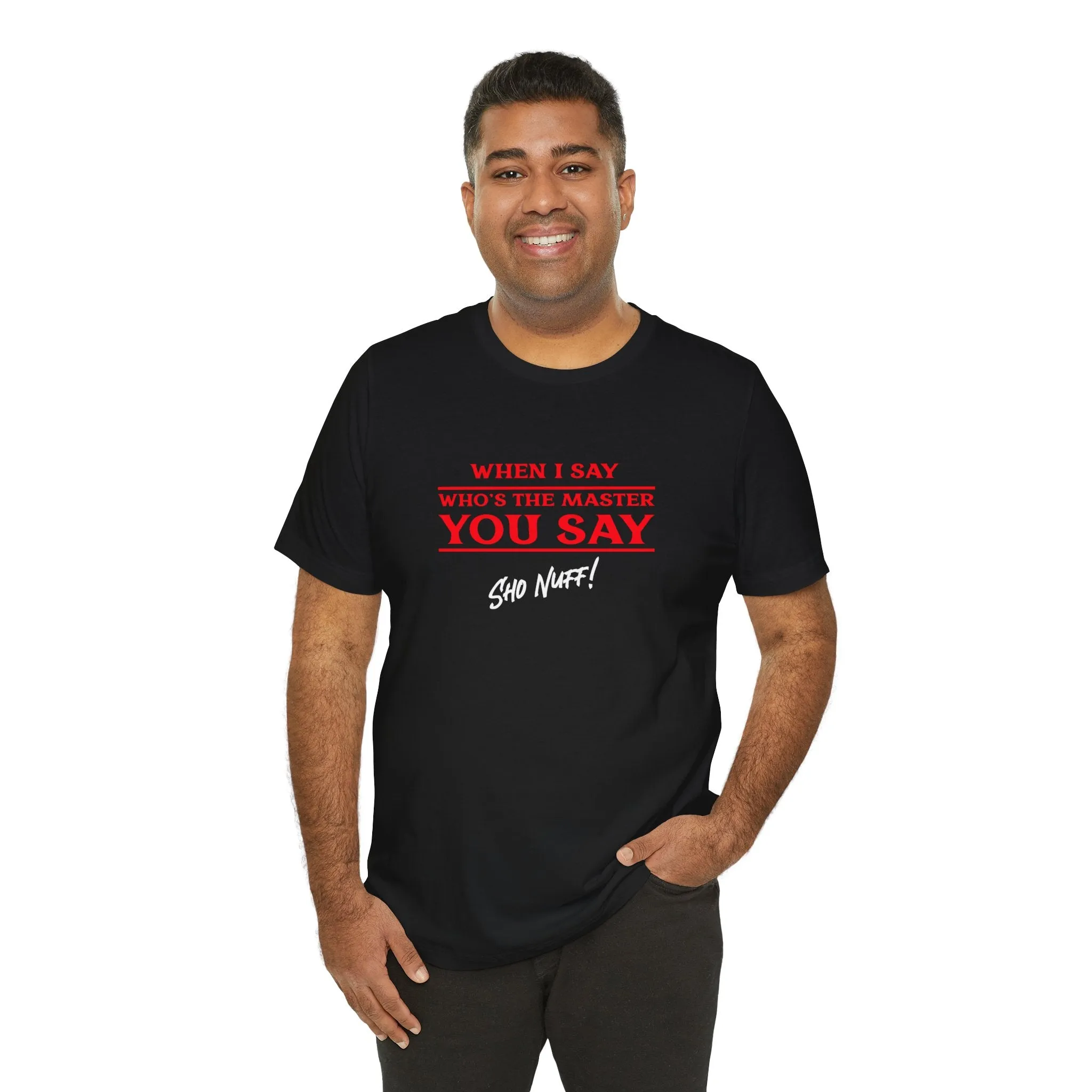 When I Say | Sho Nuff | Unisex T-Shirt