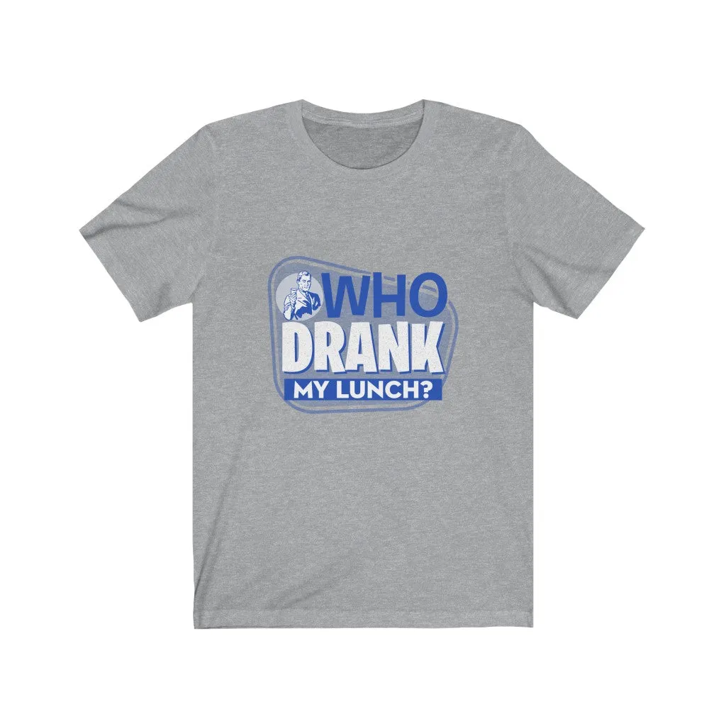 WHO DRANK MY LUNCH BLUE Unisex Jersey Short Sleeve Tee